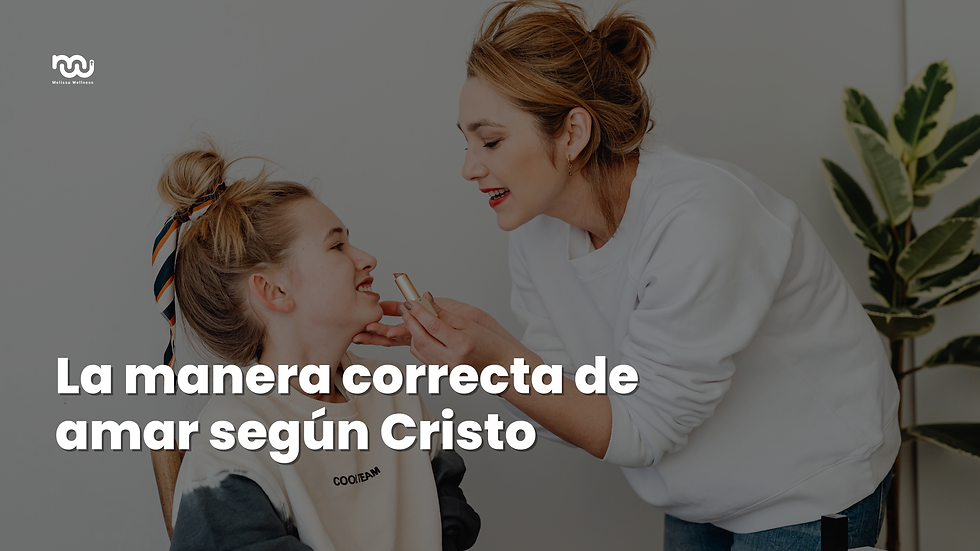La manera correcta de amar según Cristo