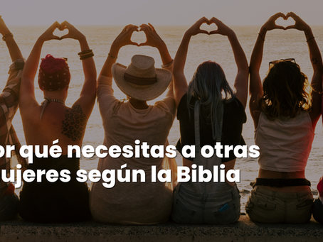 Por qué necesitas a otras mujeres según la Biblia