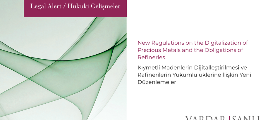 Kıymetli Madenlerin Dijitalleştirilmesi ve Rafinerilerin Yükümlülüklerine İlişkin Yeni Düzenlemeler