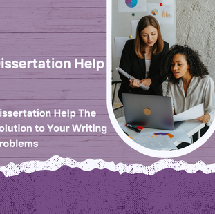 Dissertation Help The Solution to Your Writing Problems