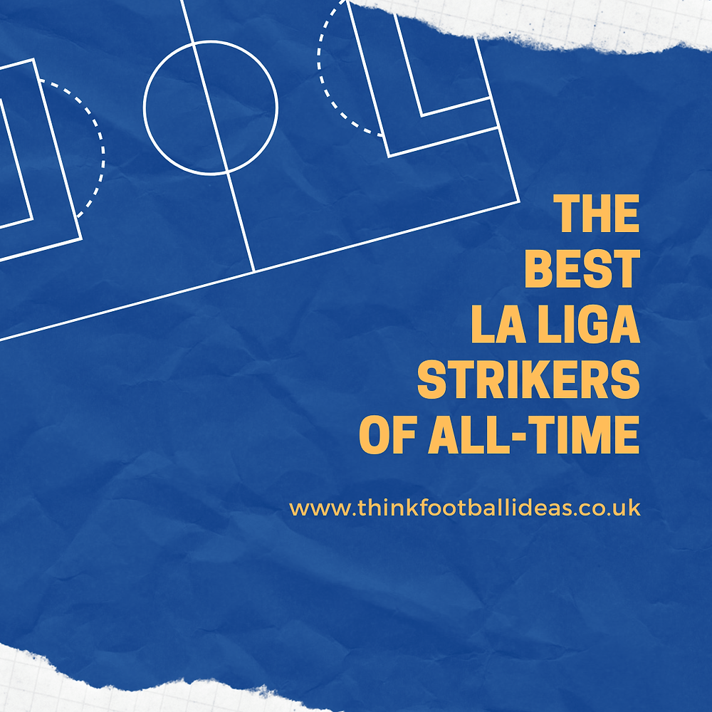 The Best 10 La Liga Strikers of All-time - Striking Greats