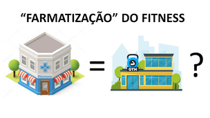 A "FARMATIZAÇÃO" do Fitness