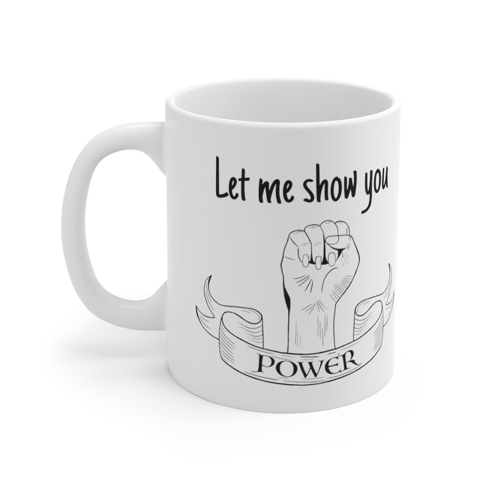 Let Me Show You Power Mug, 11oz