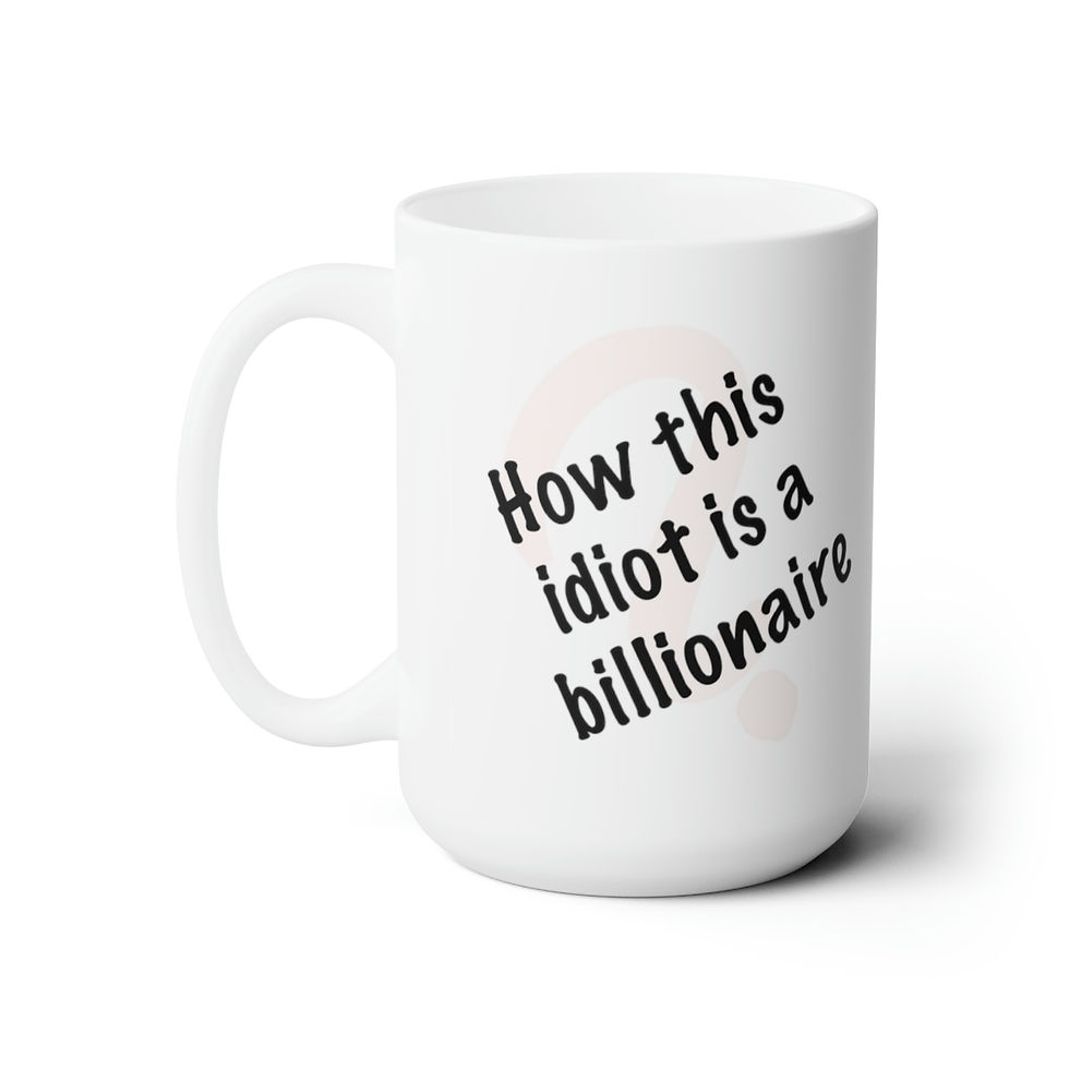 How This Idiot Is a Billionaire Mug, 15oz