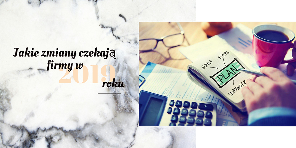 Jakie zmiany czekają firmy w 2019 roku?