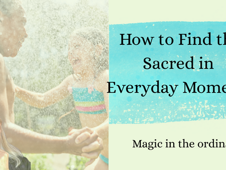 How to Find the Sacred in Every Day Moments