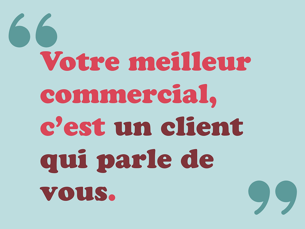 votre meilleur commercial, c'est un client qui parle vous