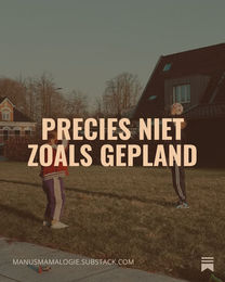 Precies niet zoals gepland