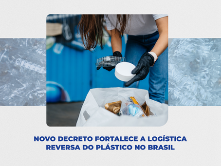 Novo decreto fortalece a logÃstica reversa do plástico no Brasil!
