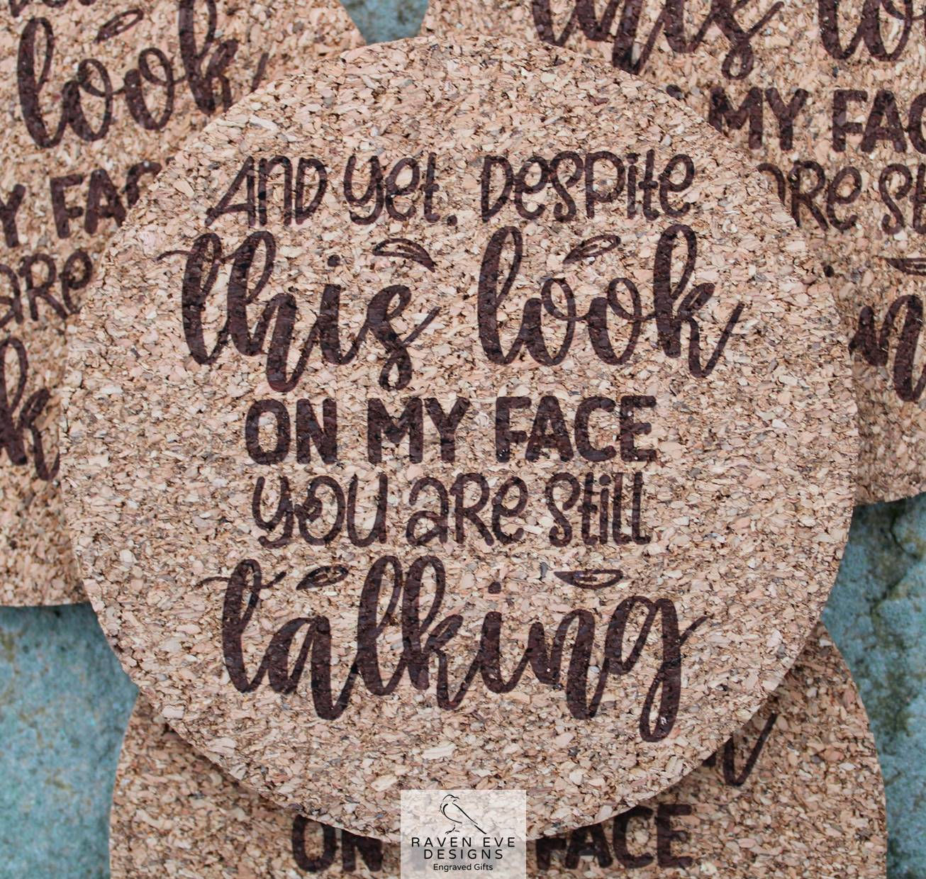 'And Yet Despite This Look On My Face' Engraved Cork Coaster