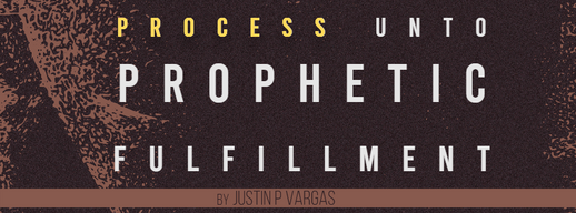 PROCESS UNTO PROPHETIC FULFILLMENT