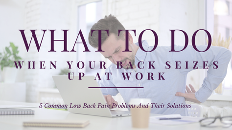 What To Do When Your Back Seizes Up At Work: 5 Common Problems And Their Solutions