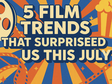 🎬 5 Film & TV Trends That Surprised Us This July: