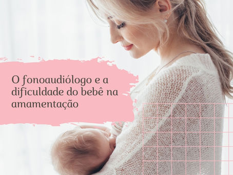 O fonoaudiólogo e a dificuldade do bebê na amamentação