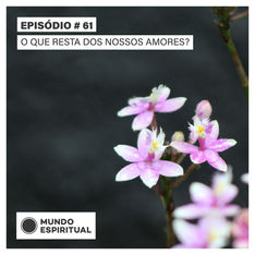 EPISÓDIO # 61 - O QUE RESTA DE NOSSOS AMORES