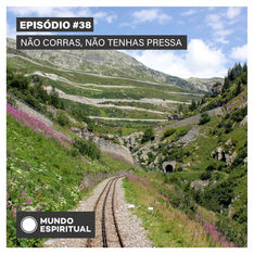 EPISÓDIO # 38 - NÃO CORRAS, NÃO TENHAS PRESSA