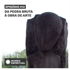 EPISÓDIO # 12 - DA PEDRA BRUTA À OBRA DE ARTE