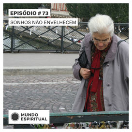 EPISÓDIO # 73 - SONHOS NÃO ENVELHECEM