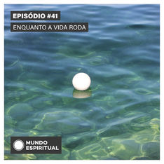 EPISÓDIO # 41 - ENQUANTO A VIDA RODA