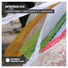 EPISÓDIO # 29 - ESPIRITISMO, CANDOMBLÉ E UMBANDA