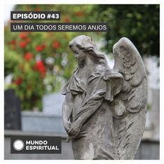 EPISÓDIO # 43 - UM DIA TODOS SEREMOS ANJOS