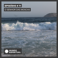 EPISÓDIO # 71 - O SENHOR DAS MOSCAS