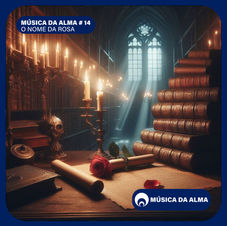 MÚSICA DA ALMA # 14 - O NOME DA ROSA