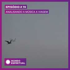 EPISÓDIO # 70 - ANALISANDO A MÚSICA A VIAGEM