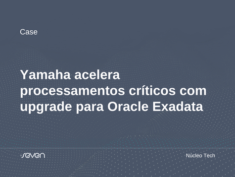 Case de Sucesso: Yamaha acelera processamentos críticos em até 90% e otimiza TCO com upgrade para Oracle Exadata X11M na OCI com a by Seven