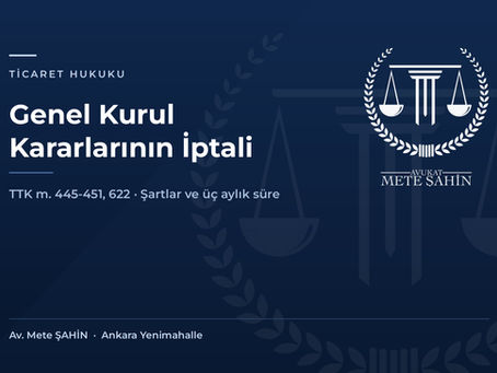Genel Kurul Kararlarının İptali ve Butlanı (TTK 445-451, 622): Şartlar, Üç Aylık Süre ve Dava Süreci