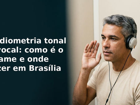 Audiometria tonal e vocal: como é o exame e onde fazer em Brasília