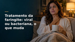 Tratamento da faringite: viral ou bacteriana, o que muda
