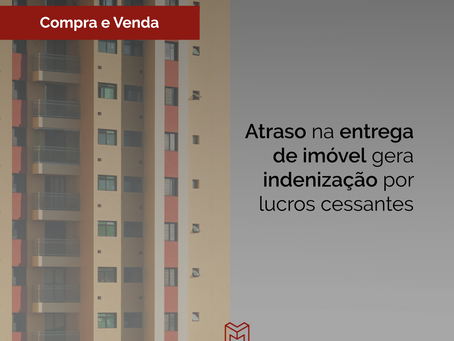 Atraso na entrega de imóvel gera indenização por lucros cessantes