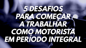 5 desafios para começar a trabalhar como motorista em período integral.
