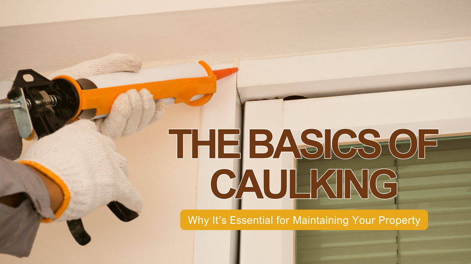 The Basics of Caulking: Why It’s Essential for Maintaining Your Property