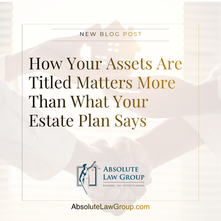 How Your Assets Are Titled Matters More Than What Your Estate Plan Says