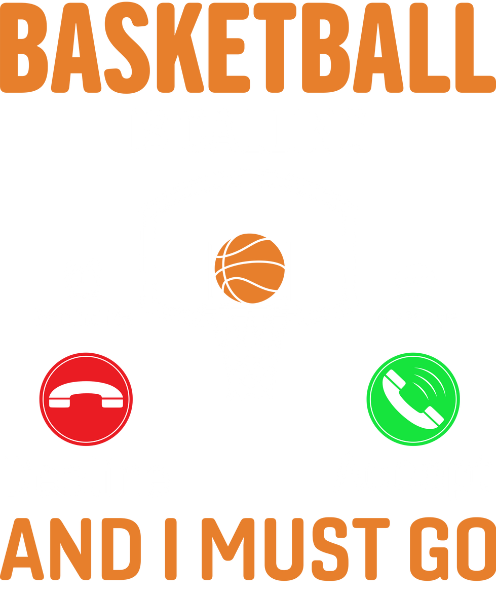 Basketball Is Calling And I Must Go.png