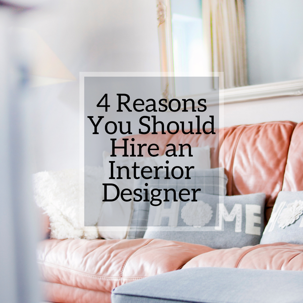 4 Reasons You Should Hire an Interior Designer