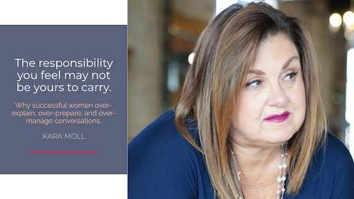 Kara Moll, executive coach and communication strategist, looking thoughtfully to the side beside the article title "The Responsibility You Feel May Not Be Yours to Carry," about how successful women often over-explain, over-prepare, and over-manage conversations.