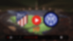 Atletico Madrid vs Inter Live