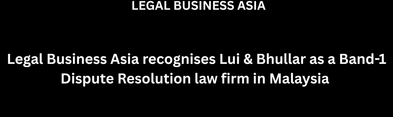Legal Business Asia recognises Lui & Bhullar as a Band-1 dispute resolution law firm in Ma