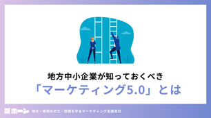 地方中小企業が知っておくべき「マーケティング5.0」とは