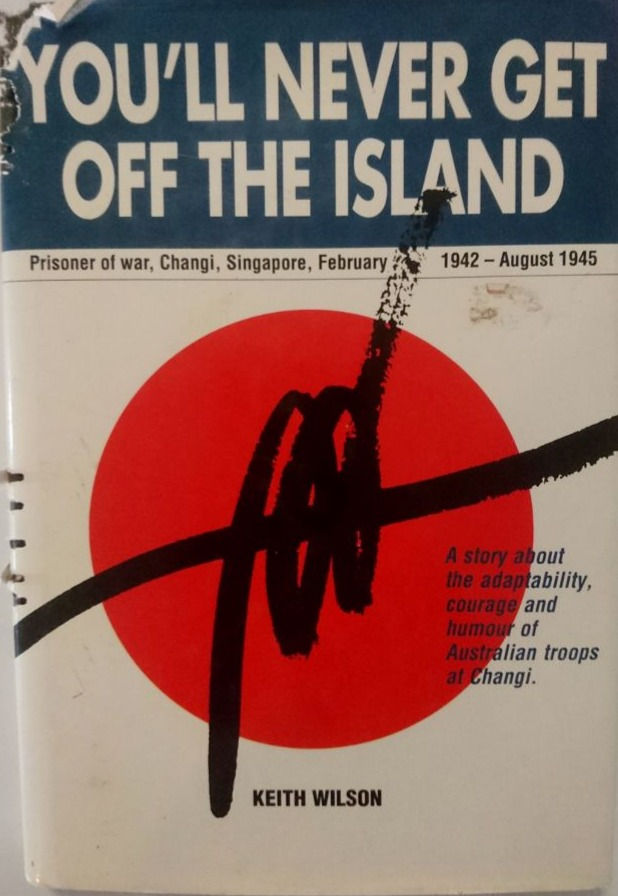 You'll Never Get Off This Island: Prisoner of War, Changi (1989) By Keith Wilson