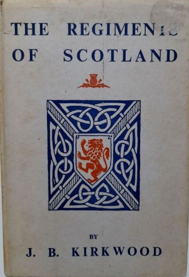 The Regiments Of Scotland: Their Histories, Badges, Tartans (1949)By J. Kirkwood