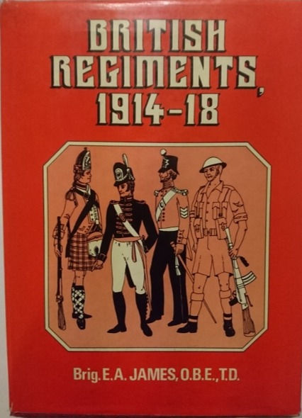 British Regiments 1914-18 (1978) By Brig. E. A James