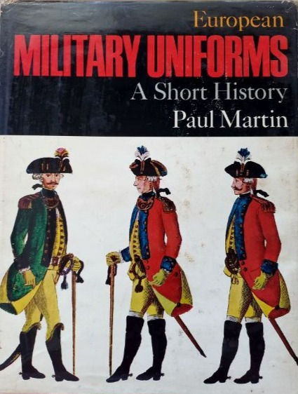 European Military Uniforms: A Short History (1967) By Paul Martin