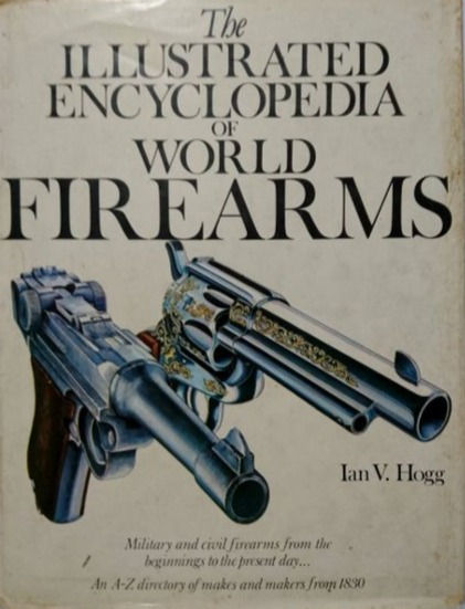 The Illustrated Encyclopedia of World Firearms (1978, 1987) By Ian V. Hogg