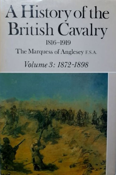 A History of the British Cavalry 1817-1919 Vol.3 (1982) By Marquess of Anglesey