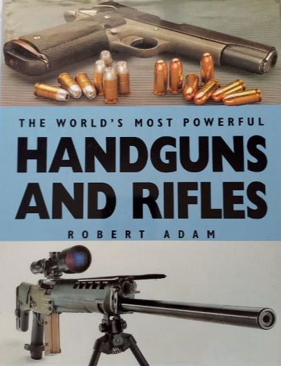 The World's Most Powerful Handguns And Rifles (1997) By Robert Adam