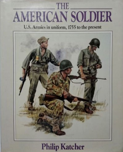 The American Soldier: U.S. Armies in Uniform, 1755... (1990) By P. Katcher